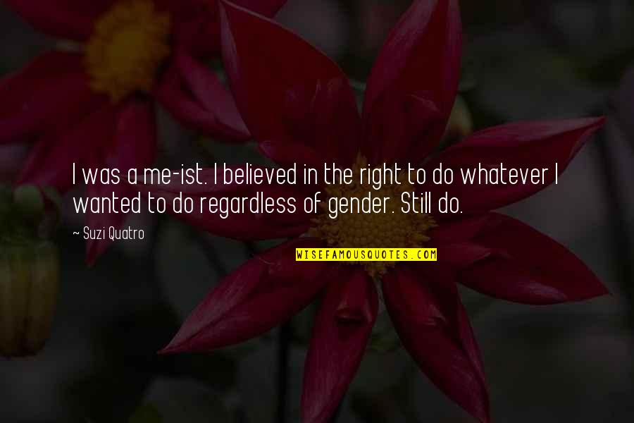 Bertaubat Dari Quotes By Suzi Quatro: I was a me-ist. I believed in the