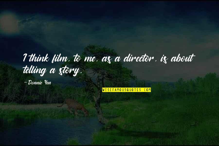 Bertaubat Kepada Quotes By Donnie Yen: I think film, to me, as a director,