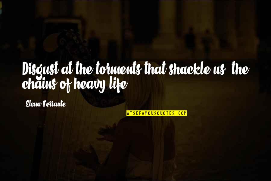 Bertaubat Quotes By Elena Ferrante: Disgust at the torments that shackle us, the Bertaubat Quotes By Elena Ferrante: Disgust at the torments that shackle us, the