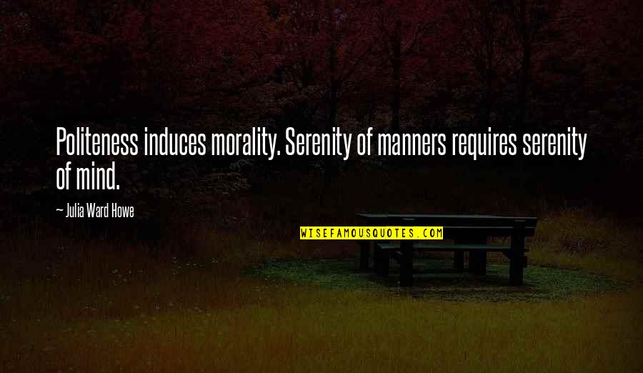 Bertaubat Quotes By Julia Ward Howe: Politeness induces morality. Serenity of manners requires serenity