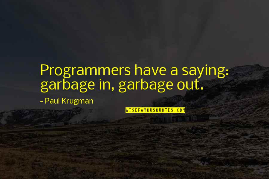 Bertaubat Quotes By Paul Krugman: Programmers have a saying: garbage in, garbage out. Bertaubat Quotes By Paul Krugman: Programmers have a saying: garbage in, garbage out.