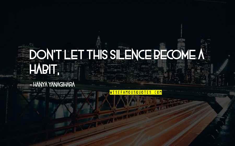 Bertaut Chords Quotes By Hanya Yanagihara: Don't let this silence become a habit, Bertaut Chords Quotes By Hanya Yanagihara: Don't let this silence become a habit,