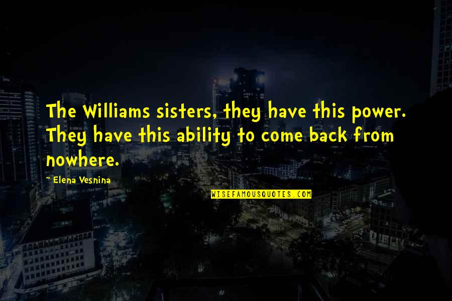 Bertaux And Iwerks Quotes By Elena Vesnina: The Williams sisters, they have this power. They Bertaux And Iwerks Quotes By Elena Vesnina: The Williams sisters, they have this power. They