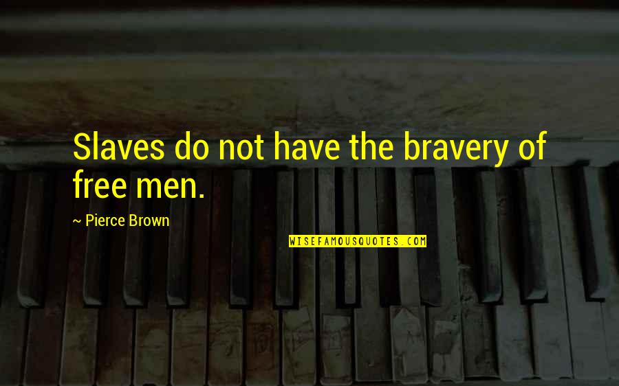Bertaux Arm Quotes By Pierce Brown: Slaves do not have the bravery of free Bertaux Arm Quotes By Pierce Brown: Slaves do not have the bravery of free