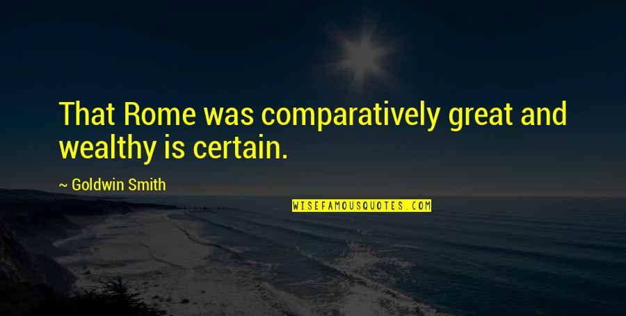 Bertaux Normandy Quotes By Goldwin Smith: That Rome was comparatively great and wealthy is Bertaux Normandy Quotes By Goldwin Smith: That Rome was comparatively great and wealthy is