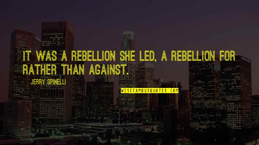 Berteaux Dds Quotes By Jerry Spinelli: It was a rebellion she led, a rebellion Berteaux Dds Quotes By Jerry Spinelli: It was a rebellion she led, a rebellion