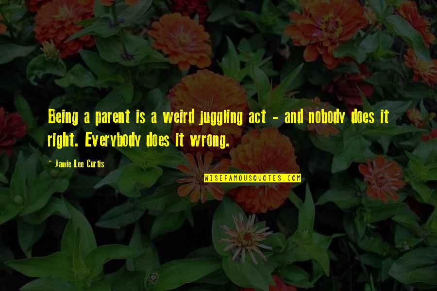 Berteaux Quotes By Jamie Lee Curtis: Being a parent is a weird juggling act Berteaux Quotes By Jamie Lee Curtis: Being a parent is a weird juggling act