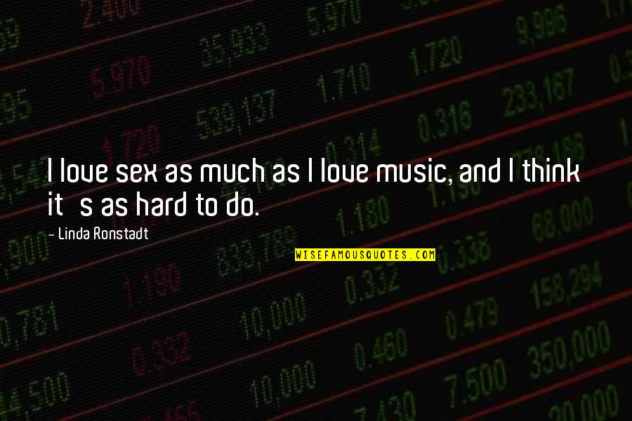 Berteaux Quotes By Linda Ronstadt: I love sex as much as I love Berteaux Quotes By Linda Ronstadt: I love sex as much as I love