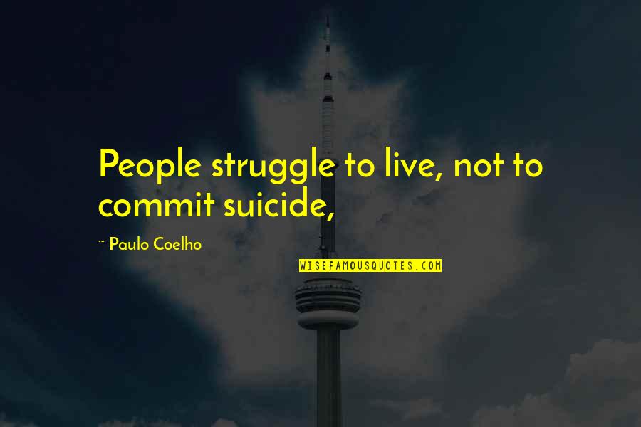 Bertekun Dalam Quotes By Paulo Coelho: People struggle to live, not to commit suicide,