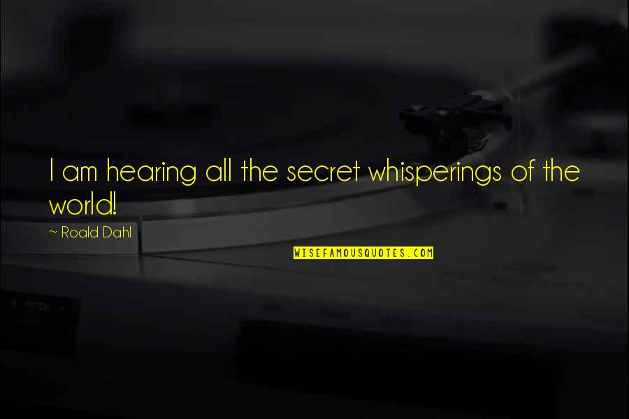 Bertelkamp Lane Quotes By Roald Dahl: I am hearing all the secret whisperings of