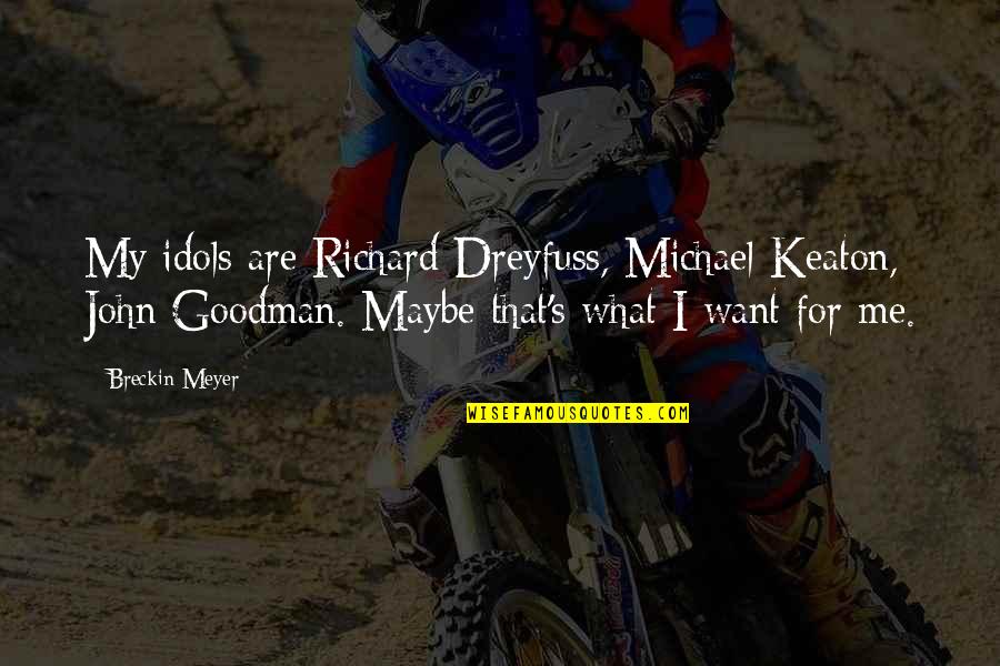 Bertelle Leblanc Quotes By Breckin Meyer: My idols are Richard Dreyfuss, Michael Keaton, John Bertelle Leblanc Quotes By Breckin Meyer: My idols are Richard Dreyfuss, Michael Keaton, John