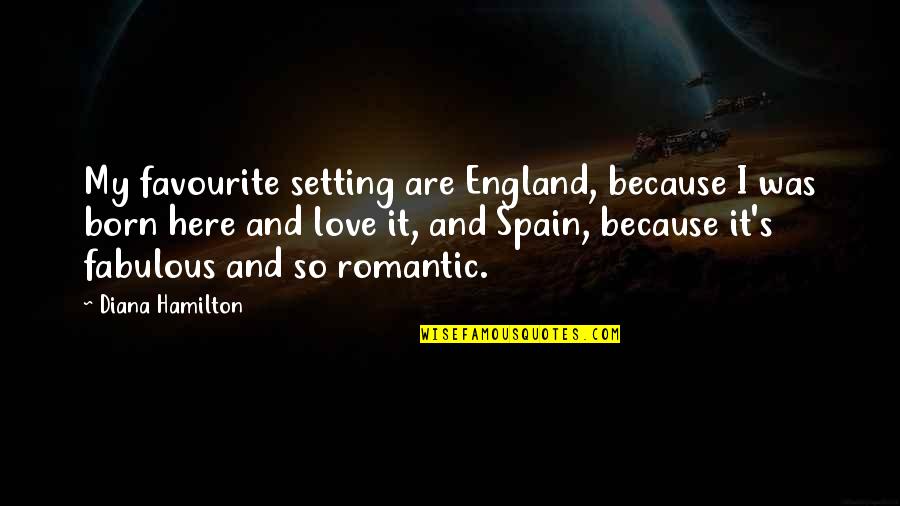 Bertelsmann Digital Media Quotes By Diana Hamilton: My favourite setting are England, because I was Bertelsmann Digital Media Quotes By Diana Hamilton: My favourite setting are England, because I was