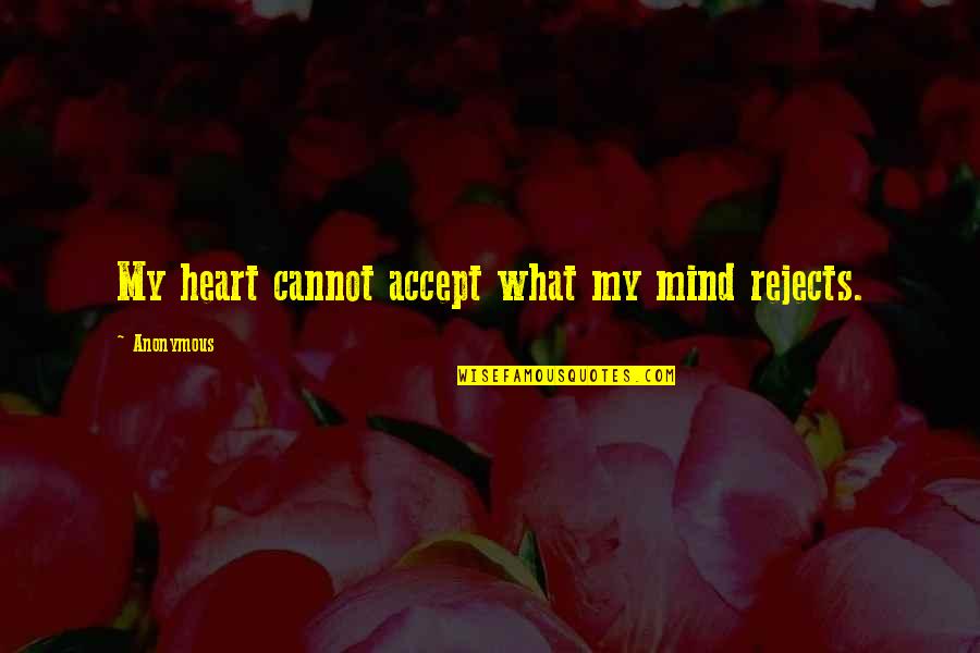 Bertelsmann Music Group Quotes By Anonymous: My heart cannot accept what my mind rejects. Bertelsmann Music Group Quotes By Anonymous: My heart cannot accept what my mind rejects.