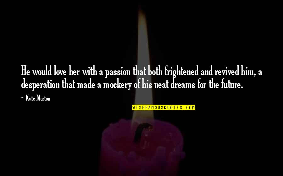 Bertelsmann Music Group Quotes By Kate Morton: He would love her with a passion that Bertelsmann Music Group Quotes By Kate Morton: He would love her with a passion that