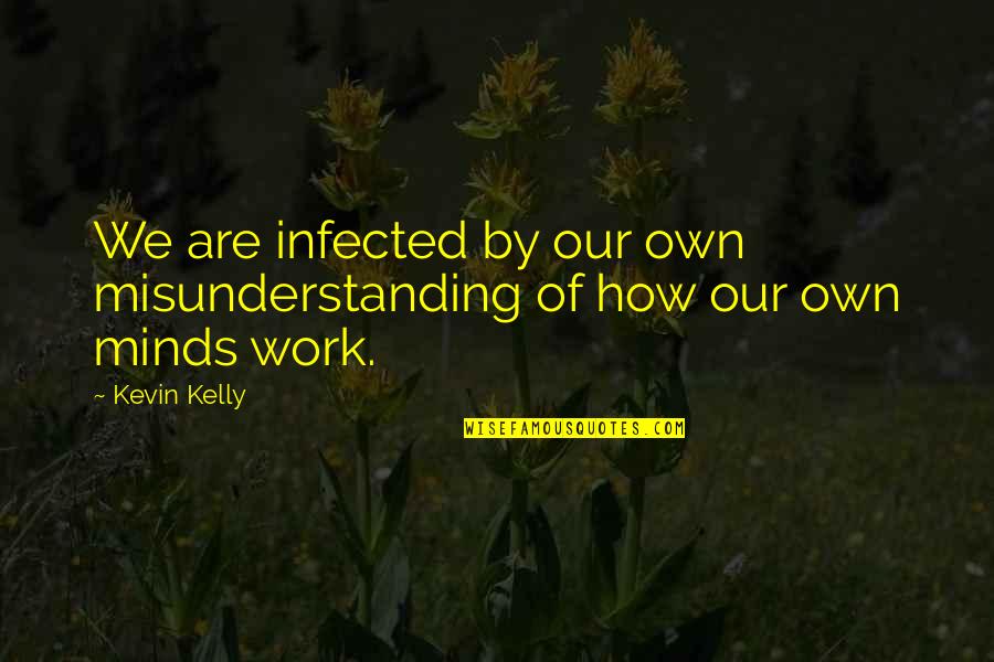 Bertelsmann Stiftung Quotes By Kevin Kelly: We are infected by our own misunderstanding of