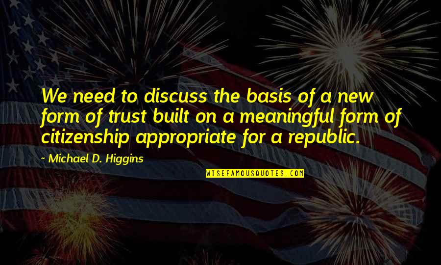 Bertenthal Pittsburgh Quotes By Michael D. Higgins: We need to discuss the basis of a