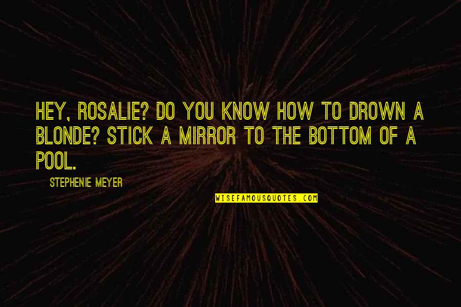 Bertera Dodge Quotes By Stephenie Meyer: Hey, Rosalie? Do you know how to drown Bertera Dodge Quotes By Stephenie Meyer: Hey, Rosalie? Do you know how to drown
