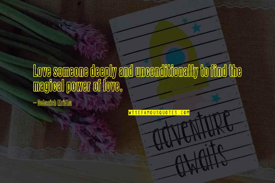 Bertha Dorset Quotes By Debasish Mridha: Love someone deeply and unconditionally to find the