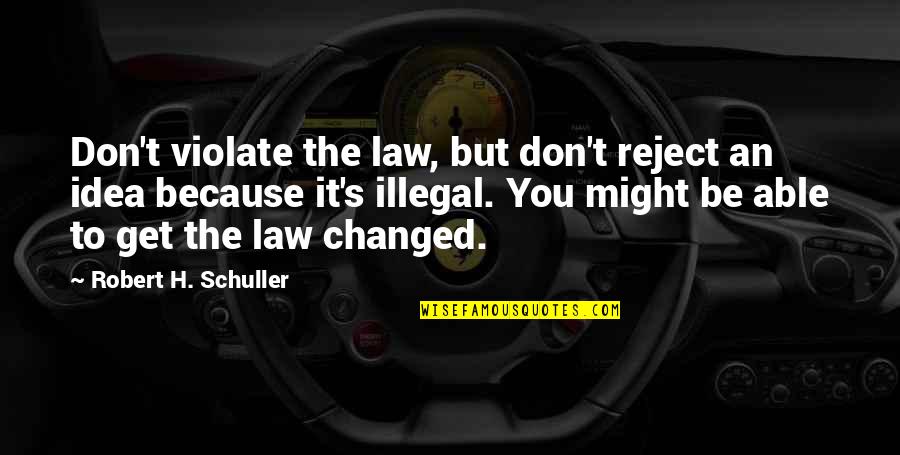 Bertha Mcnamara Quotes By Robert H. Schuller: Don't violate the law, but don't reject an Bertha Mcnamara Quotes By Robert H. Schuller: Don't violate the law, but don't reject an