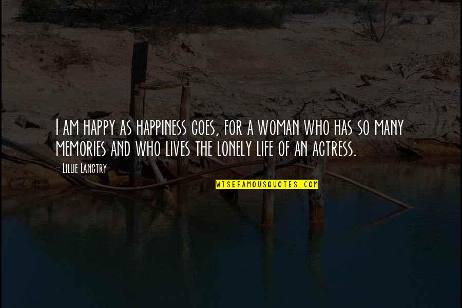 Bertha Munro Quotes By Lillie Langtry: I am happy as happiness goes, for a Bertha Munro Quotes By Lillie Langtry: I am happy as happiness goes, for a