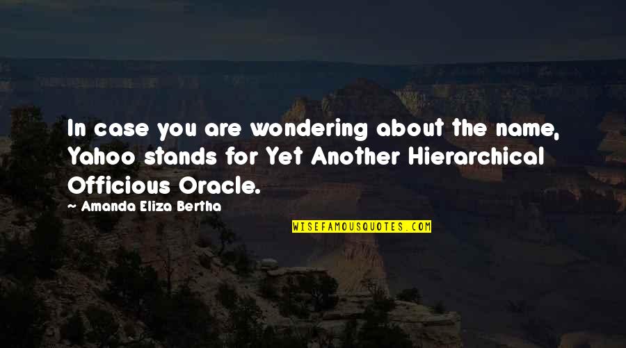 Bertha Quotes By Amanda Eliza Bertha: In case you are wondering about the name, Bertha Quotes By Amanda Eliza Bertha: In case you are wondering about the name,