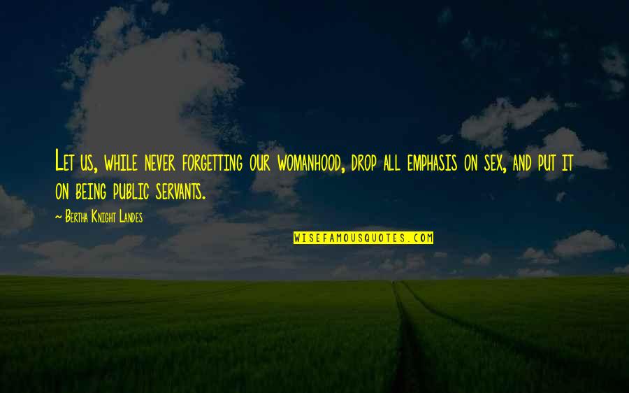 Bertha Quotes By Bertha Knight Landes: Let us, while never forgetting our womanhood, drop