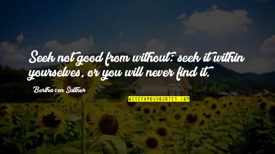 Bertha Quotes By Bertha Von Suttner: Seek not good from without: seek it within Bertha Quotes By Bertha Von Suttner: Seek not good from without: seek it within