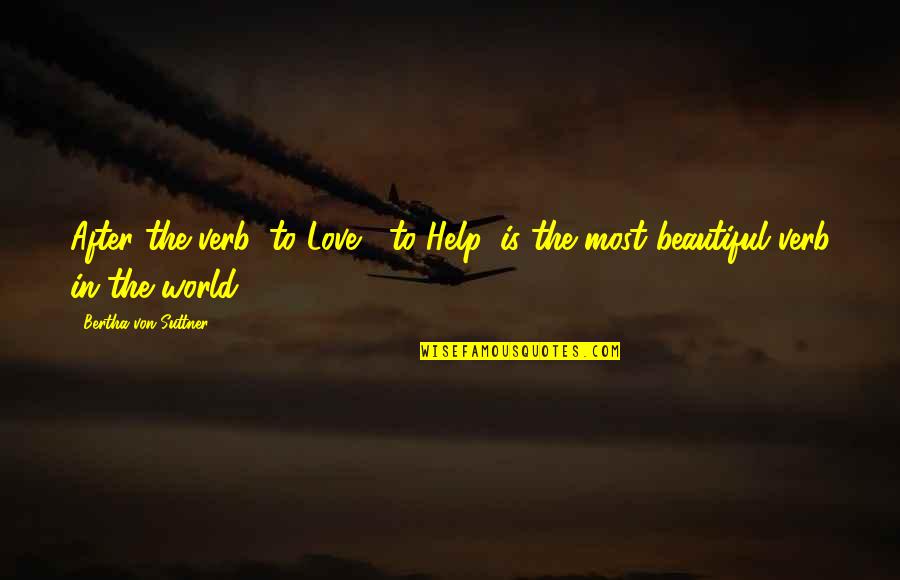 Bertha Quotes By Bertha Von Suttner: After the verb 'to Love', 'to Help' is