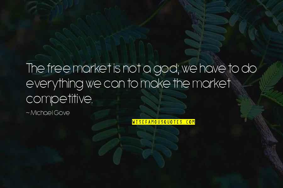 Bertha Quotes By Michael Gove: The free market is not a god; we