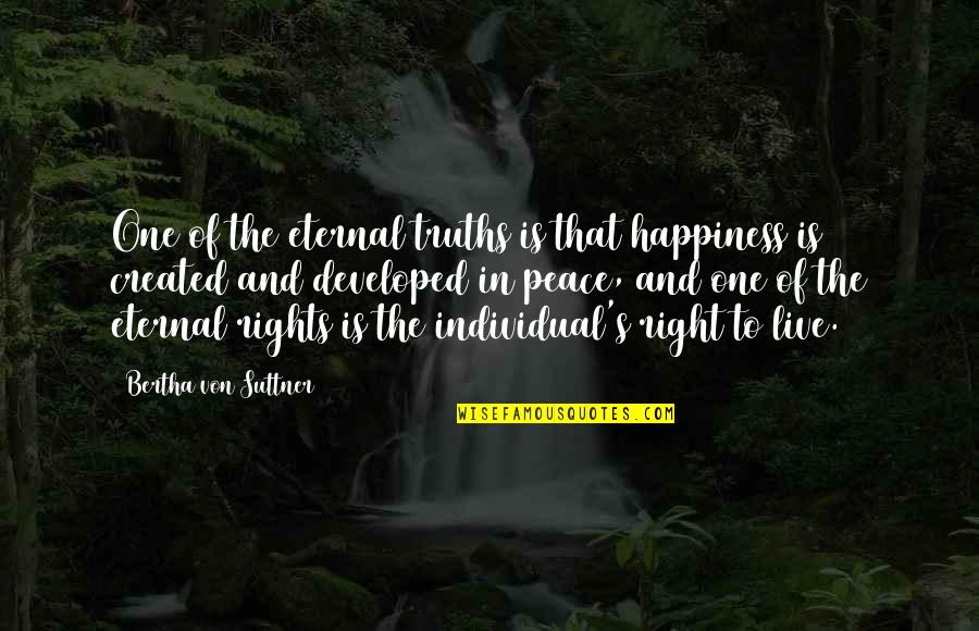 Bertha Von Suttner Quotes By Bertha Von Suttner: One of the eternal truths is that happiness