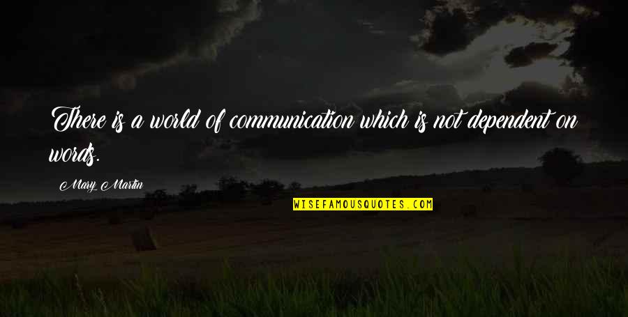 Bertha Von Suttner Quotes By Mary Martin: There is a world of communication which is