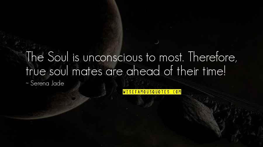 Bertha Von Suttner Quotes By Serena Jade: The Soul is unconscious to most. Therefore, true