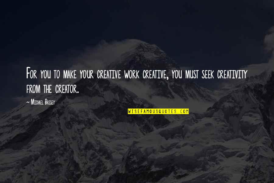 Berthas Fells Point Md Quotes By Michael Bassey: For you to make your creative work creative,