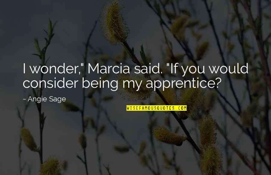 Berthaudin Quotes By Angie Sage: I wonder," Marcia said. "If you would consider