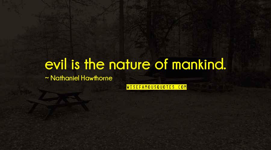 Berthelot Quotes By Nathaniel Hawthorne: evil is the nature of mankind.