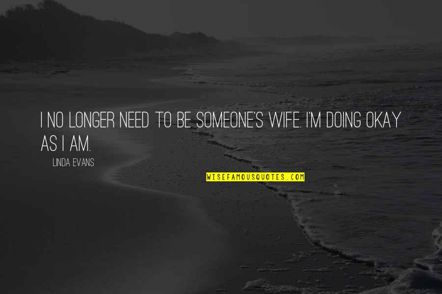Berthelsen Omaha Quotes By Linda Evans: I no longer need to be someone's wife.