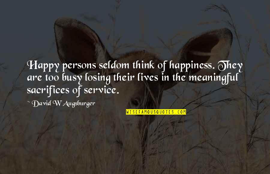 Berthiaume's Quotes By David W Augsburger: Happy persons seldom think of happiness. They are