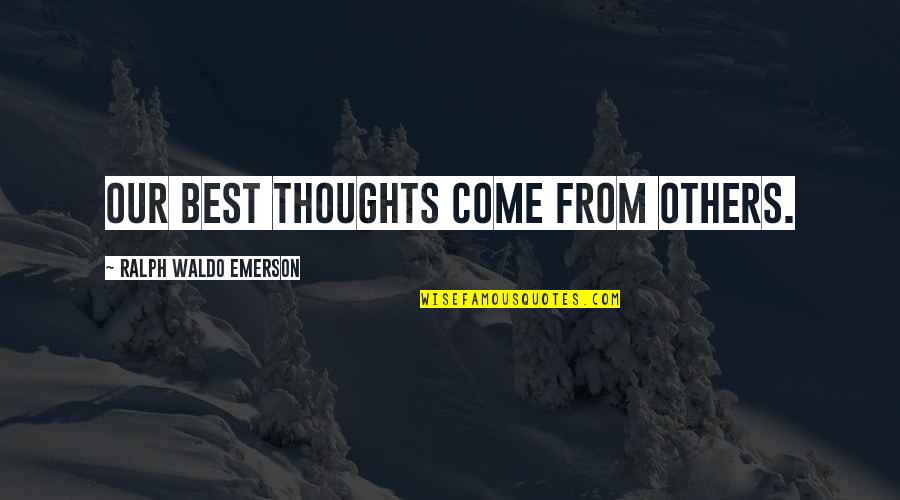 Berthil Espegren Quotes By Ralph Waldo Emerson: Our best thoughts come from others.