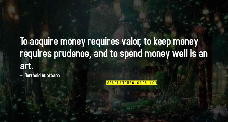 Berthold Auerbach Quotes By Berthold Auerbach: To acquire money requires valor, to keep money