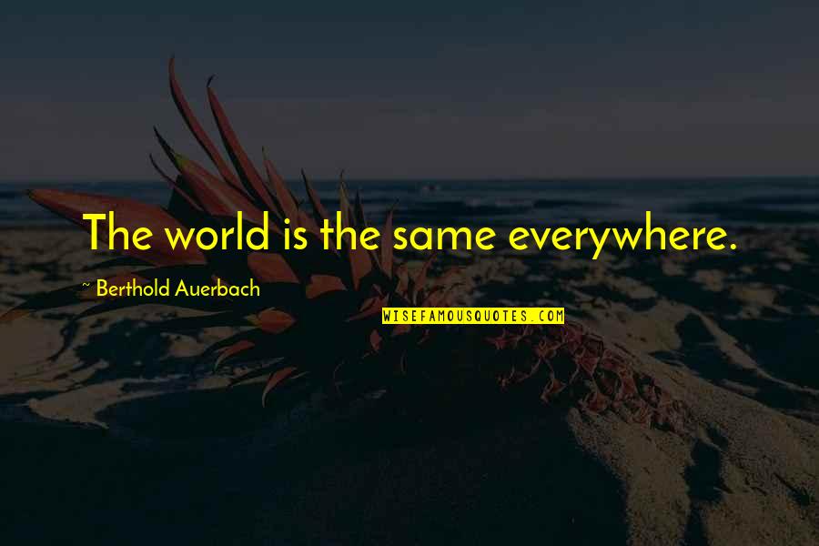 Berthold Auerbach Quotes By Berthold Auerbach: The world is the same everywhere.