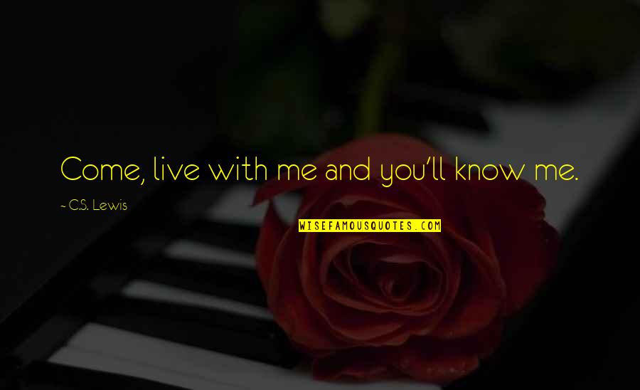 Bertholt Human Quotes By C.S. Lewis: Come, live with me and you'll know me. Bertholt Human Quotes By C.S. Lewis: Come, live with me and you'll know me.