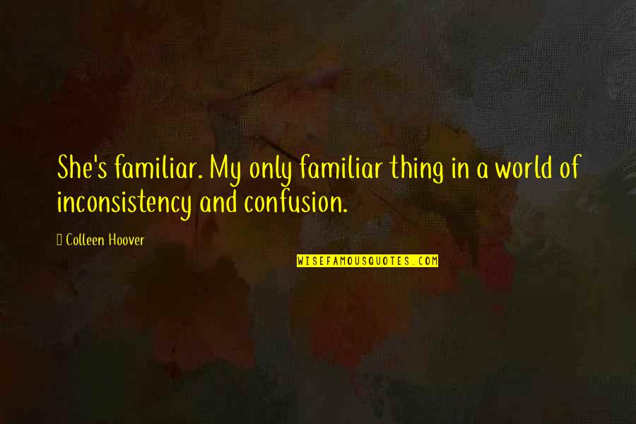 Bertholt Human Quotes By Colleen Hoover: She's familiar. My only familiar thing in a