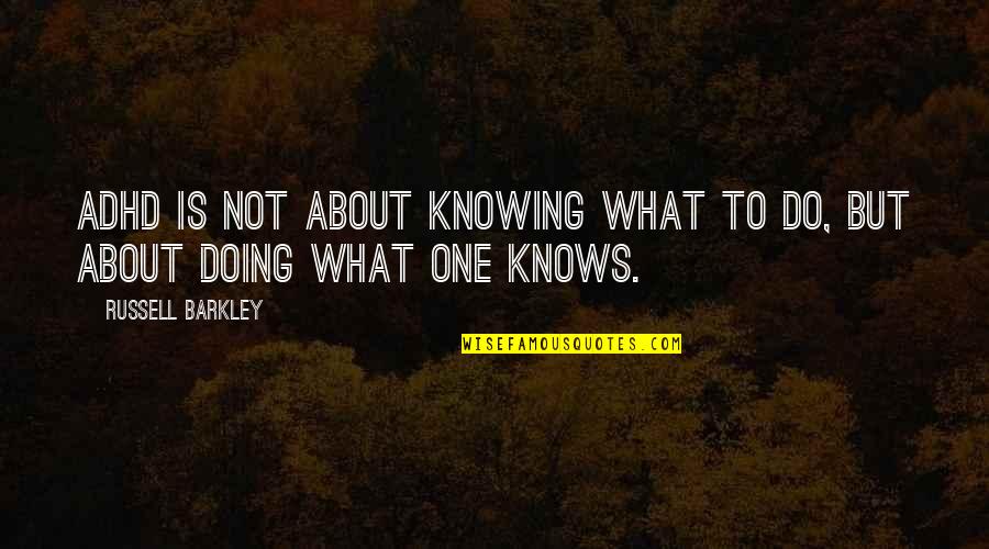 Bertholt Quotes By Russell Barkley: ADHD is not about knowing what to do,