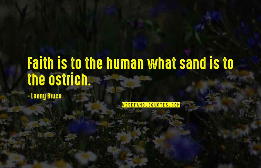 Berthon International Quotes By Lenny Bruce: Faith is to the human what sand is