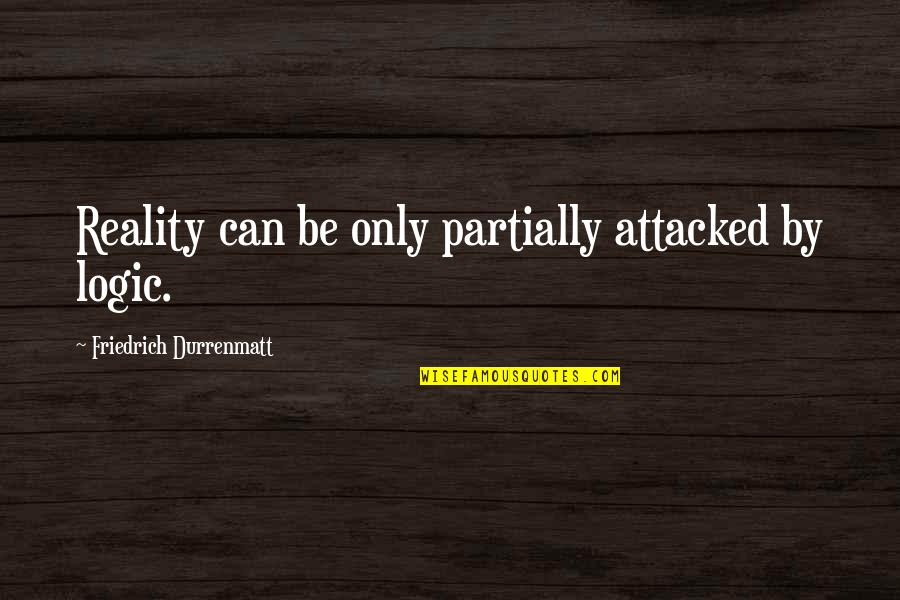 Berthongsuk Quotes By Friedrich Durrenmatt: Reality can be only partially attacked by logic. Berthongsuk Quotes By Friedrich Durrenmatt: Reality can be only partially attacked by logic.