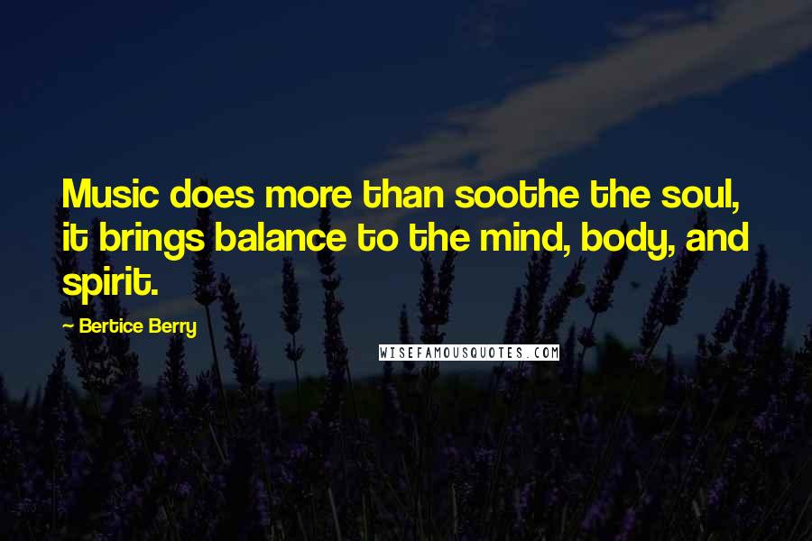 Bertice Berry quotes: Music does more than soothe the soul, it brings balance to the mind, body, and spirit.