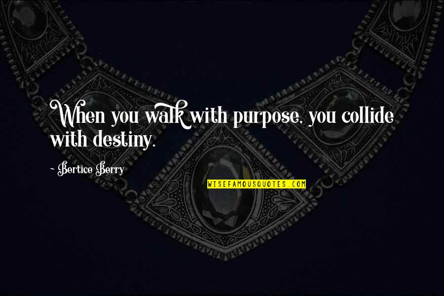 Bertice Berry Quotes By Bertice Berry: When you walk with purpose, you collide with