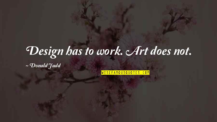 Bertie Auld Quotes By Donald Judd: Design has to work. Art does not.