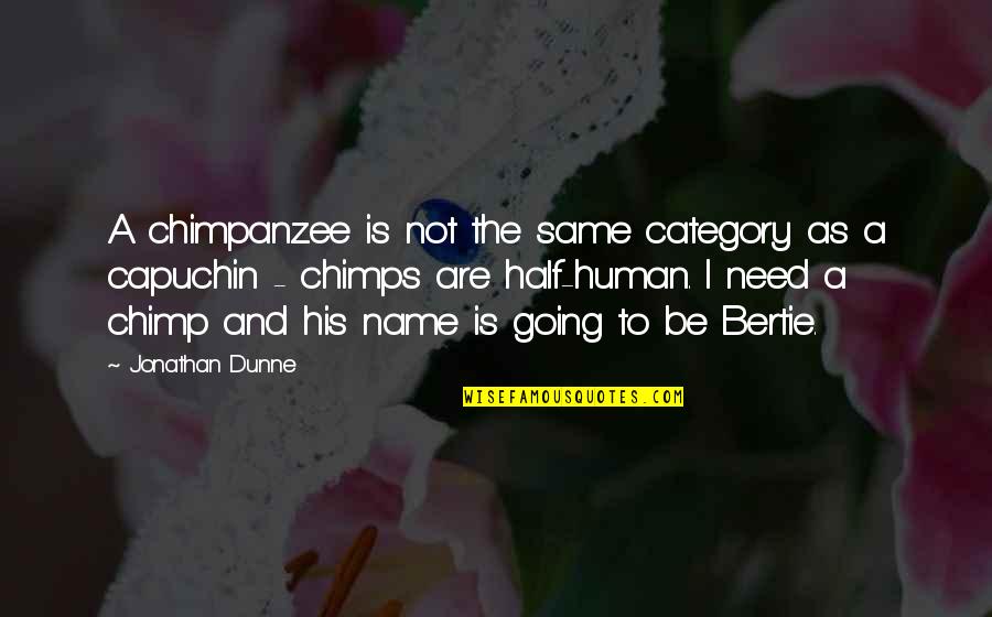 Bertie Quotes By Jonathan Dunne: A chimpanzee is not the same category as Bertie Quotes By Jonathan Dunne: A chimpanzee is not the same category as