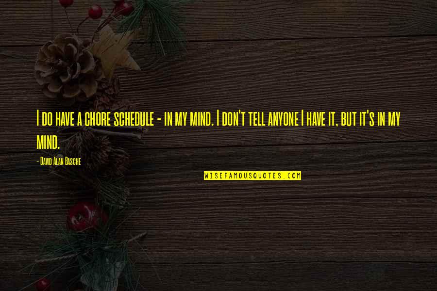 Bertie Russell Quotes By David Alan Basche: I do have a chore schedule - in Bertie Russell Quotes By David Alan Basche: I do have a chore schedule - in